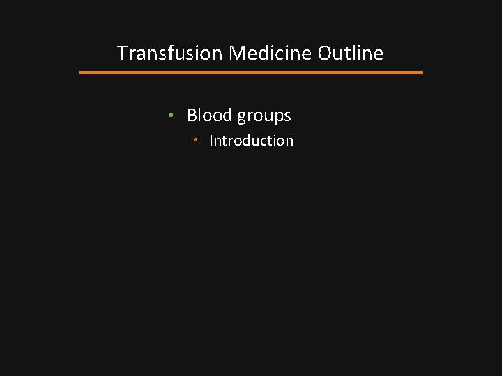 Transfusion Medicine Outline • Blood groups • Introduction 
