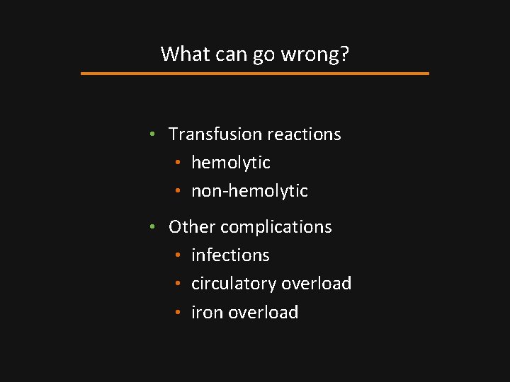 What can go wrong? • Transfusion reactions • hemolytic • non-hemolytic • Other complications