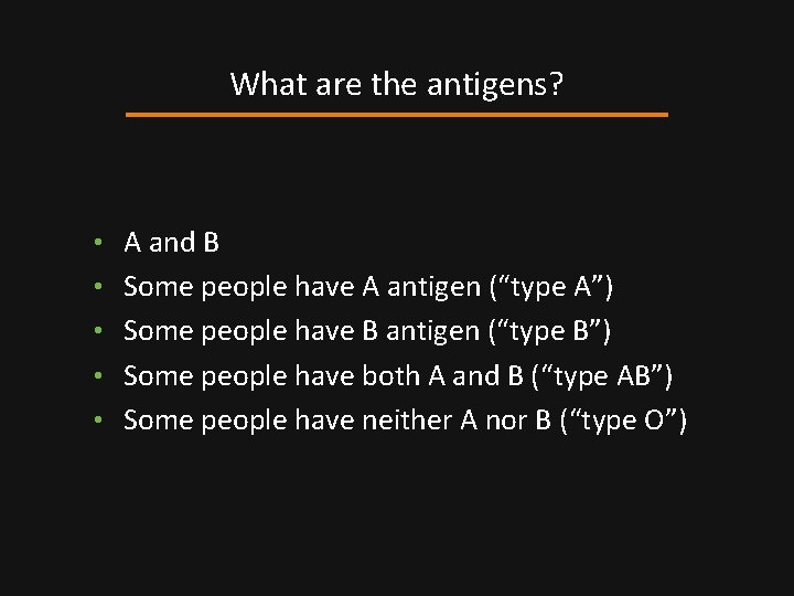 What are the antigens? • A and B • Some people have A antigen