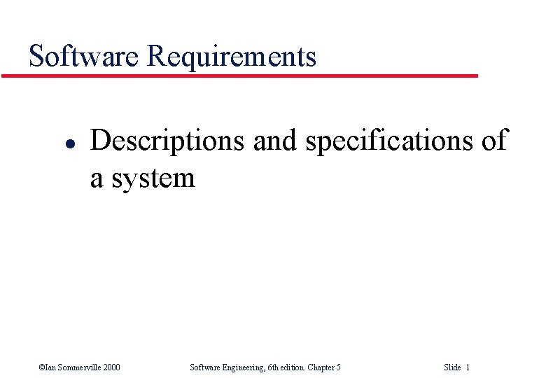 Software Requirements l Descriptions and specifications of a system ©Ian Sommerville 2000 Software Engineering,