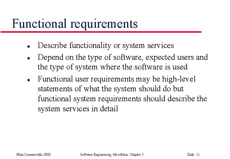 Functional requirements l l l Describe functionality or system services Depend on the type