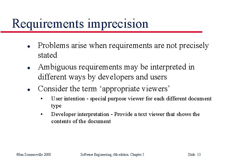 Requirements imprecision l l l Problems arise when requirements are not precisely stated Ambiguous