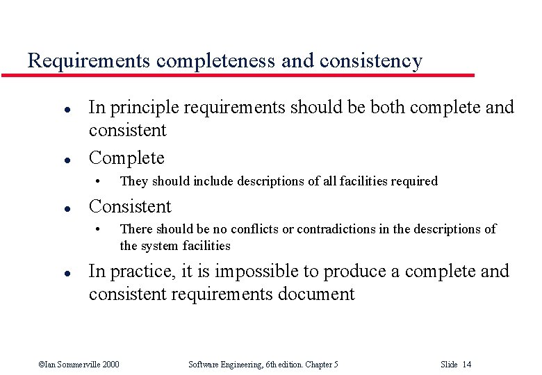 Requirements completeness and consistency l l In principle requirements should be both complete and