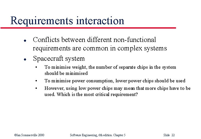 Requirements interaction l l Conflicts between different non-functional requirements are common in complex systems