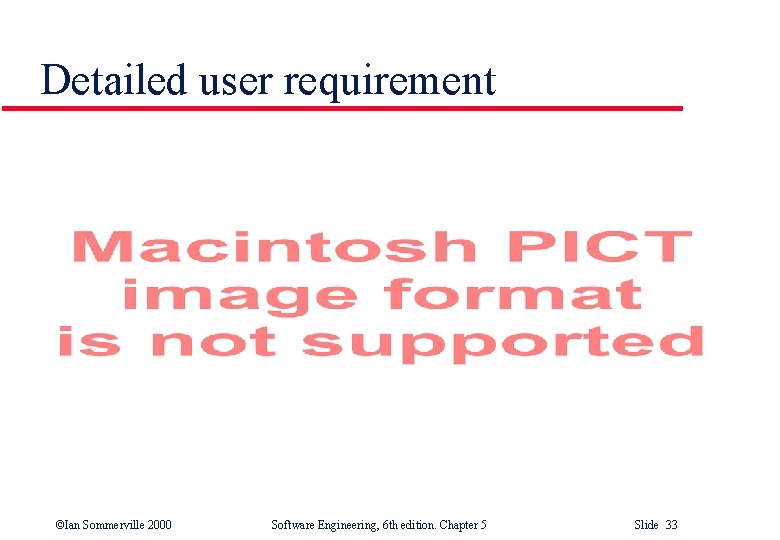 Detailed user requirement ©Ian Sommerville 2000 Software Engineering, 6 th edition. Chapter 5 Slide