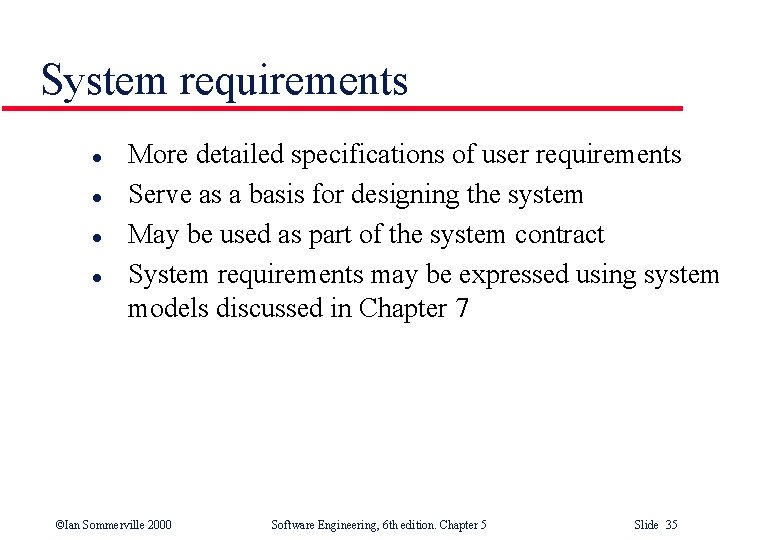 System requirements l l More detailed specifications of user requirements Serve as a basis