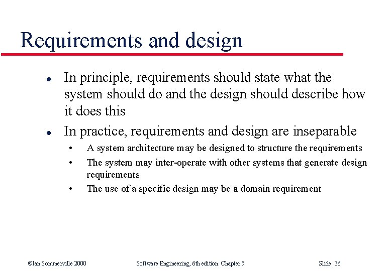 Requirements and design l l In principle, requirements should state what the system should