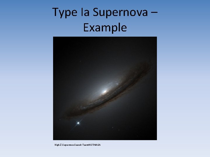 Type Ia Supernova – Example High-Z Supernova Search Team/HST/NASA Type Ia Supernova – Example High-Z Supernova Search Team/HST/NASA