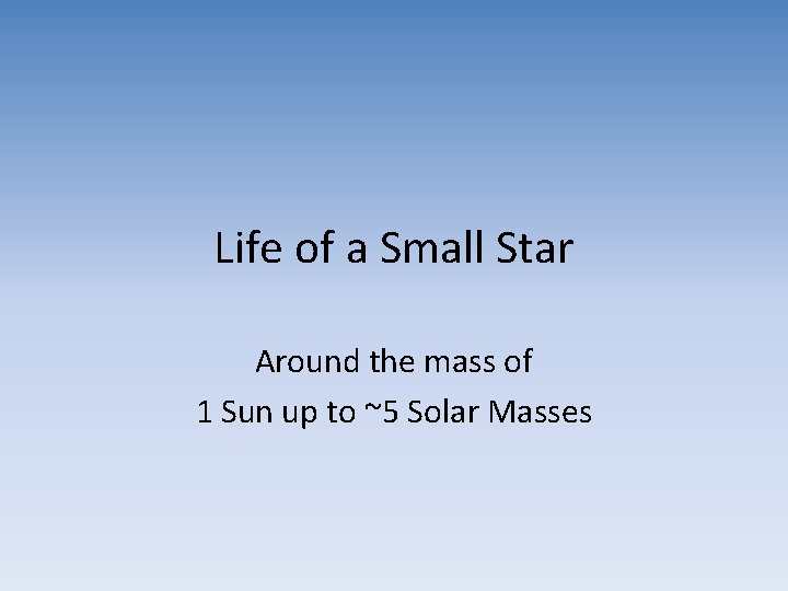 Life of a Small Star Around the mass of 1 Sun up to ~5