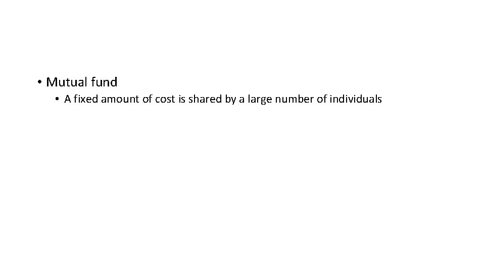  • Mutual fund • A fixed amount of cost is shared by a