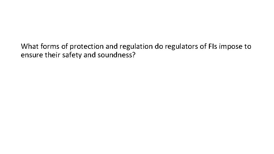 What forms of protection and regulation do regulators of FIs impose to ensure their