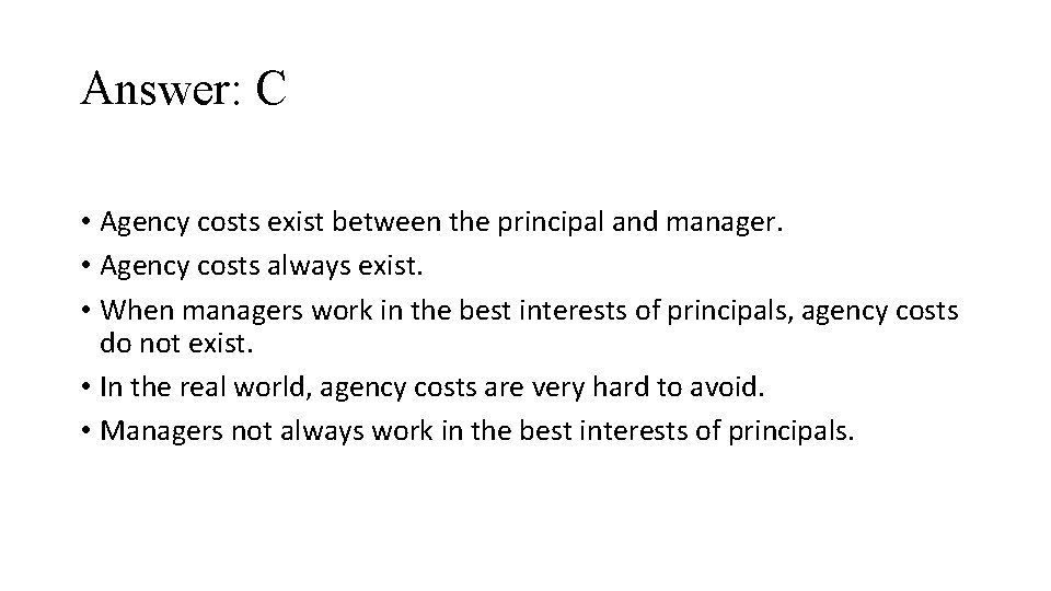Answer: C • Agency costs exist between the principal and manager. • Agency costs