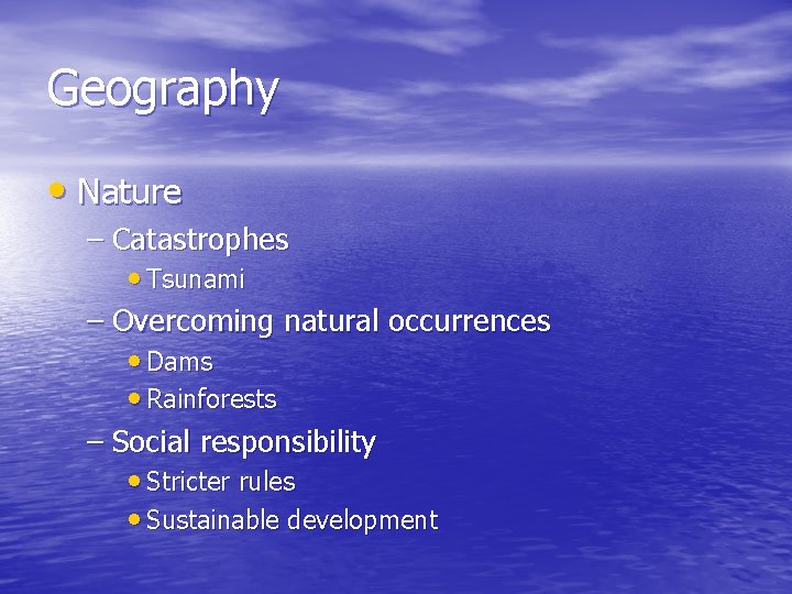 Geography • Nature – Catastrophes • Tsunami – Overcoming natural occurrences • Dams •