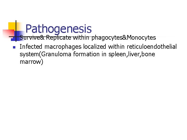 Pathogenesis n n Survive& Replicate within phagocytes&Monocytes Infected macrophages localized within reticuloendothelial system(Granuloma formation Pathogenesis n n Survive& Replicate within phagocytes&Monocytes Infected macrophages localized within reticuloendothelial system(Granuloma formation
