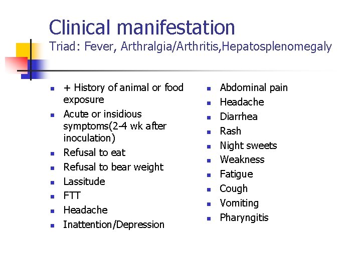 Clinical manifestation Triad: Fever, Arthralgia/Arthritis, Hepatosplenomegaly n n n n + History of animal Clinical manifestation Triad: Fever, Arthralgia/Arthritis, Hepatosplenomegaly n n n n + History of animal