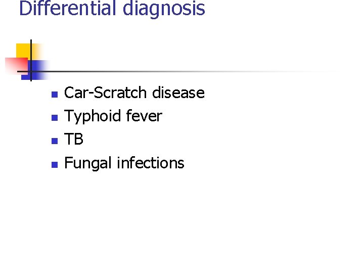 Differential diagnosis n n Car-Scratch disease Typhoid fever TB Fungal infections Differential diagnosis n n Car-Scratch disease Typhoid fever TB Fungal infections