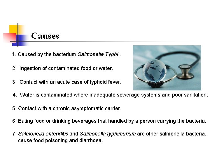 Causes 1. Caused by the bacterium Salmonella Typhi. 2. Ingestion of contaminated food or Causes 1. Caused by the bacterium Salmonella Typhi. 2. Ingestion of contaminated food or