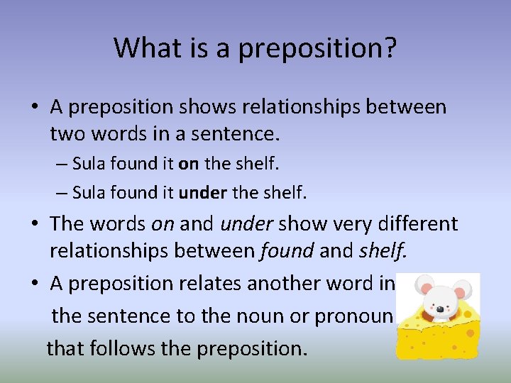 What is a preposition? • A preposition shows relationships between two words in a