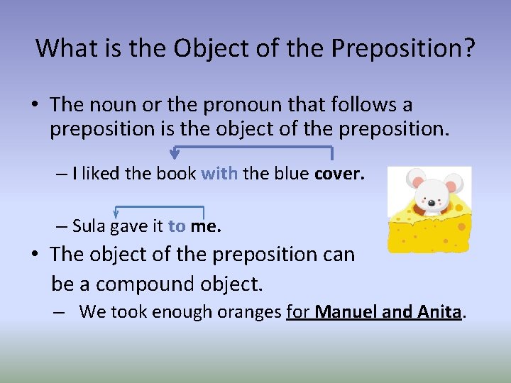 What is the Object of the Preposition? • The noun or the pronoun that What is the Object of the Preposition? • The noun or the pronoun that