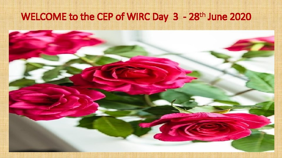 WELCOME to the CEP of WIRC Day 3 - 28 th June 2020 