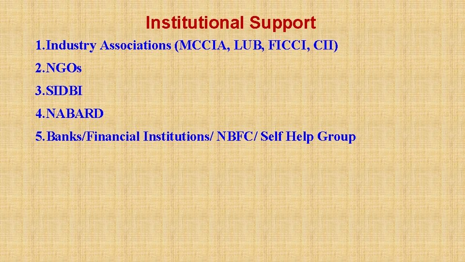 Institutional Support 1. Industry Associations (MCCIA, LUB, FICCI, CII) 2. NGOs 3. SIDBI 4.