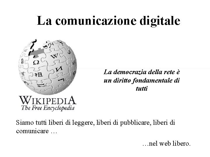 La comunicazione digitale La democrazia della rete è un diritto fondamentale di tutti Siamo