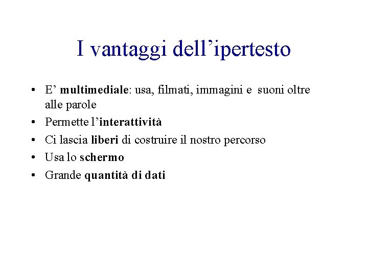 I vantaggi dell’ipertesto • E’ multimediale: usa, filmati, immagini e suoni oltre alle parole