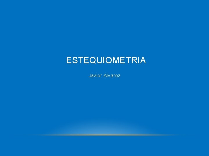 ESTEQUIOMETRIA Javier Alvarez 