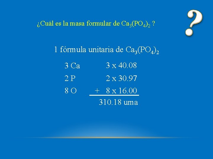 ¿Cuál es la masa formular de Ca 3(PO 4)2 ? 1 fórmula unitaria de