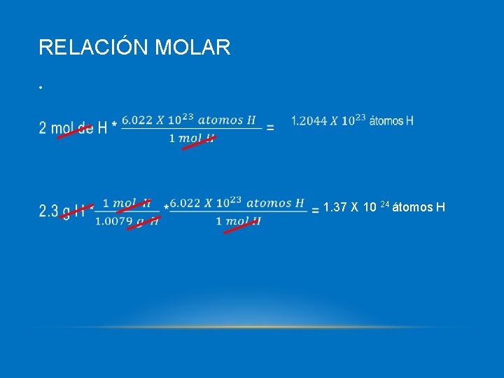 RELACIÓN MOLAR • 1. 37 X 10 24 átomos H 