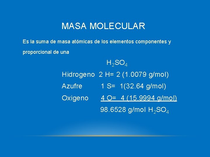 MASA MOLECULAR Es la suma de masa atómicas de los elementos componentes y proporcional