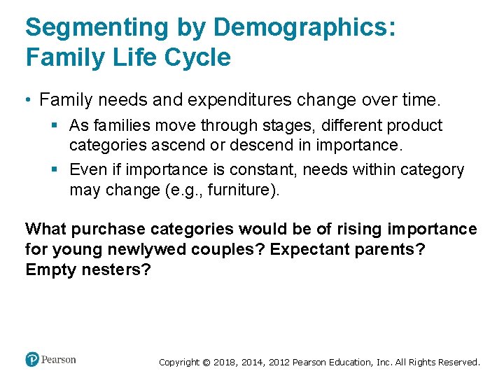 Segmenting by Demographics: Family Life Cycle • Family needs and expenditures change over time.