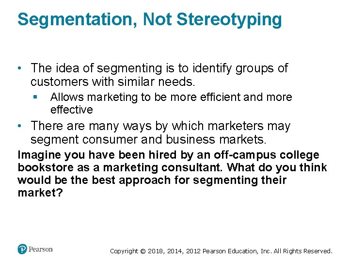 Segmentation, Not Stereotyping • The idea of segmenting is to identify groups of customers