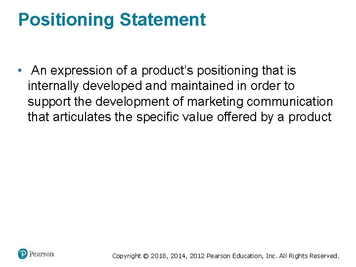 Positioning Statement • An expression of a product’s positioning that is internally developed and