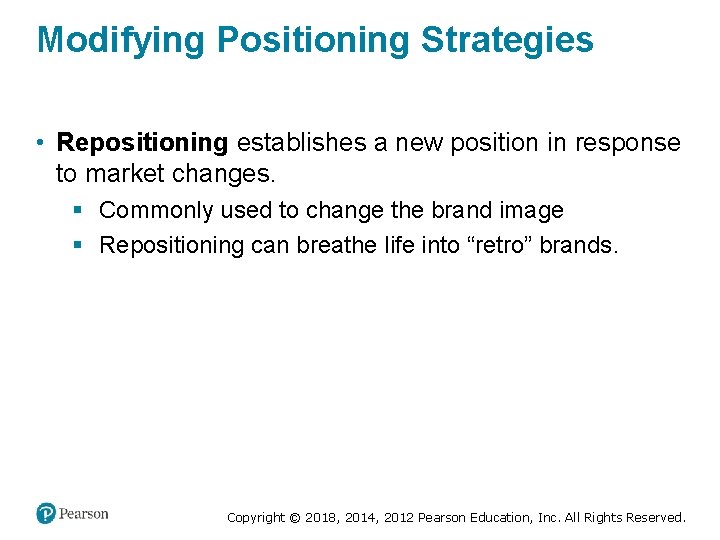 Modifying Positioning Strategies • Repositioning establishes a new position in response to market changes.