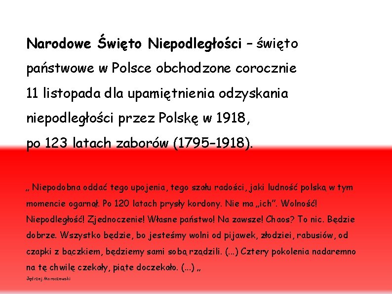 Narodowe Święto Niepodległości – święto państwowe w Polsce obchodzone corocznie 11 listopada dla upamiętnienia