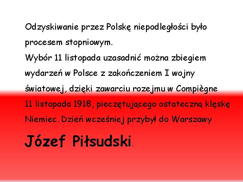 Odzyskiwanie przez Polskę niepodległości było procesem stopniowym. Wybór 11 listopada uzasadnić można zbiegiem wydarzeń