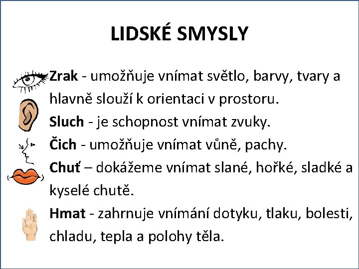 LIDSKÉ SMYSLY Zrak - umožňuje vnímat světlo, barvy, tvary a hlavně slouží k orientaci