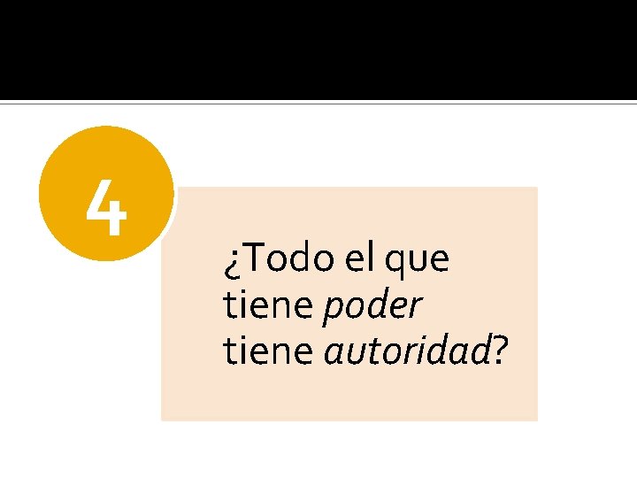 4 ¿Todo el que tiene poder tiene autoridad? 