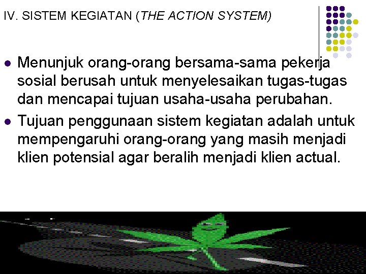 IV. SISTEM KEGIATAN (THE ACTION SYSTEM) l l Menunjuk orang-orang bersama-sama pekerja sosial berusah