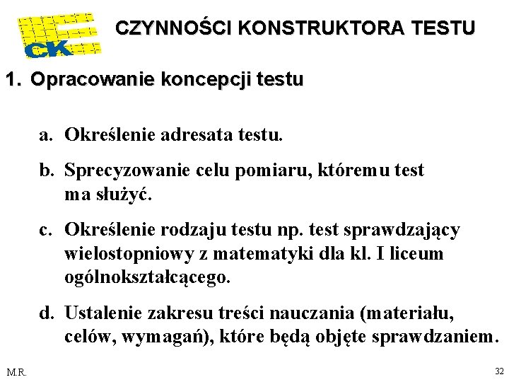 CZYNNOŚCI KONSTRUKTORA TESTU 1. Opracowanie koncepcji testu a. Określenie adresata testu. b. Sprecyzowanie celu