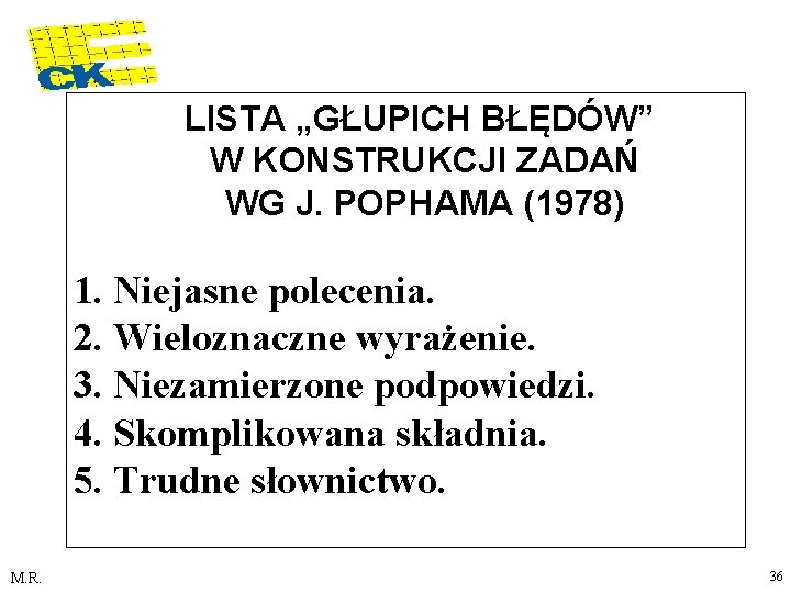 LISTA „GŁUPICH BŁĘDÓW” W KONSTRUKCJI ZADAŃ WG J. POPHAMA (1978) 1. Niejasne polecenia. 2.