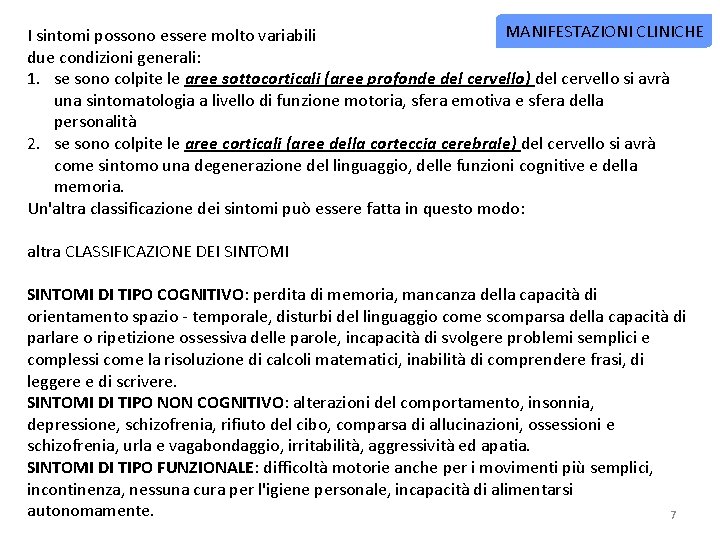 MANIFESTAZIONI CLINICHE I sintomi possono essere molto variabili due condizioni generali: 1. se sono MANIFESTAZIONI CLINICHE I sintomi possono essere molto variabili due condizioni generali: 1. se sono