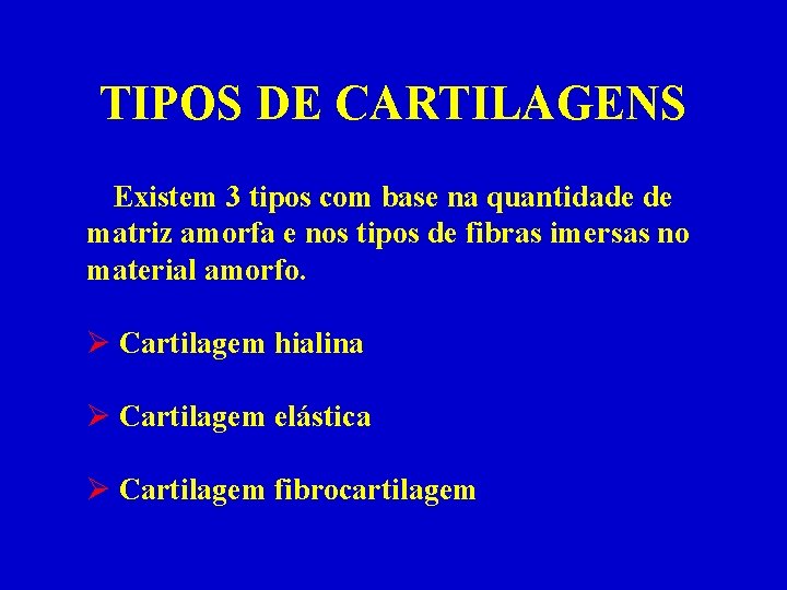 TIPOS DE CARTILAGENS Existem 3 tipos com base na quantidade de matriz amorfa e