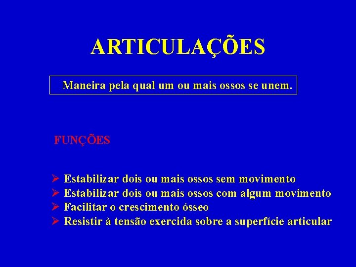 ARTICULAÇÕES Maneira pela qual um ou mais ossos se unem. FUNÇÕES Ø Estabilizar dois