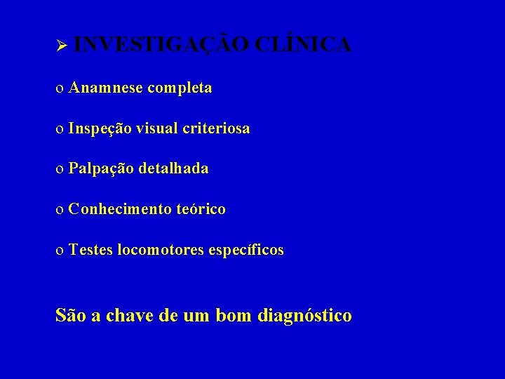 Ø INVESTIGAÇÃO CLÍNICA o Anamnese completa o Inspeção visual criteriosa o Palpação detalhada o
