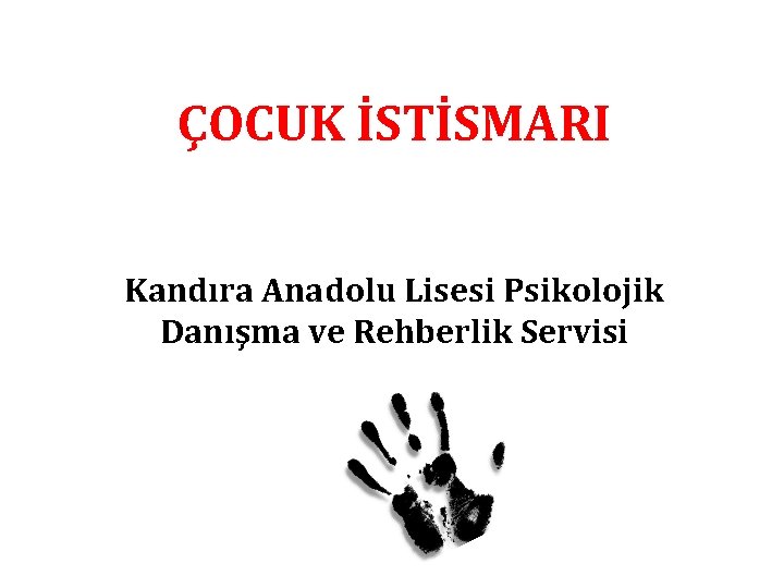 ÇOCUK İSTİSMARI Kandıra Anadolu Lisesi Psikolojik Danışma ve Rehberlik Servisi 