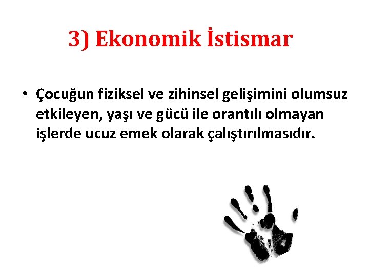 3) Ekonomik İstismar • Çocuğun fiziksel ve zihinsel gelişimini olumsuz etkileyen, yaşı ve gücü