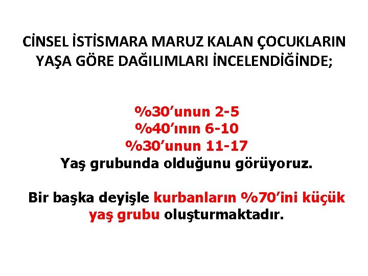 CİNSEL İSTİSMARA MARUZ KALAN ÇOCUKLARIN YAŞA GÖRE DAĞILIMLARI İNCELENDİĞİNDE; %30’unun 2 -5 %40’ının 6