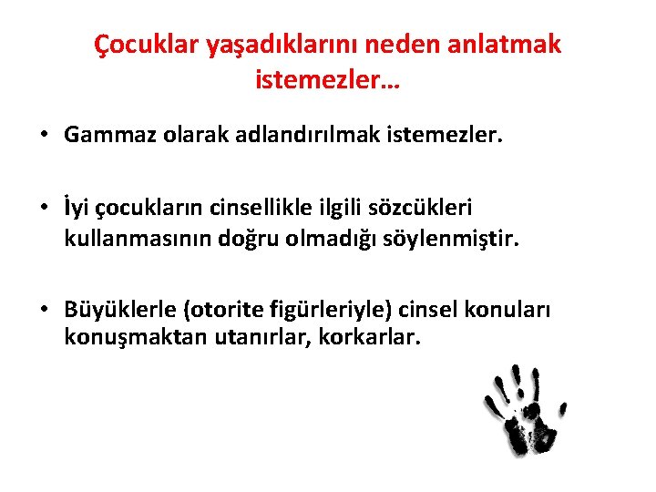 Çocuklar yaşadıklarını neden anlatmak istemezler… • Gammaz olarak adlandırılmak istemezler. • İyi çocukların cinsellikle